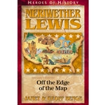 Meriwether Lewis: Off the Edge of the Map (Heroes of History Series) [DAMAGED COVER]