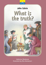 John Calvin: What is the Truth? (Little Lights Series - Book #7)