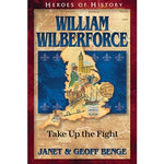 William Wilberforce: Take Up the Fight (Heroes of History Series)