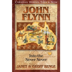 John Flynn: Into the Never Never (Christian Heroes Then & Now Series)