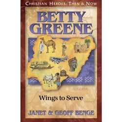 Betty Greene: Wings to Serve (Christian Heroes Then & Now Series)