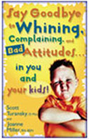 Say Goodbye to Whining, Complaining, and Bad Attitudes...in You and in Your Kids!
